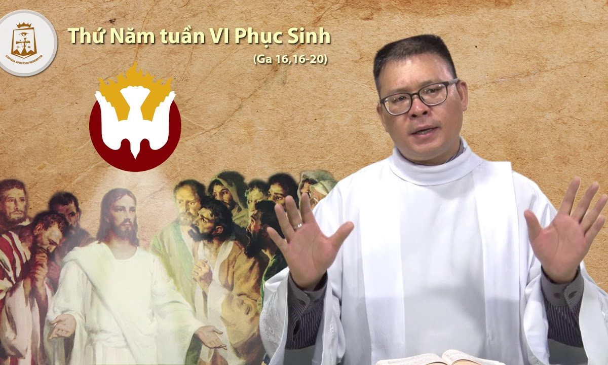 Thứ Năm tuần VI Phục Sinh Năm B Ga 16,16-20_Lm Vinhsơn Maria Phạm Cao Quý CSsR 10/05/2018