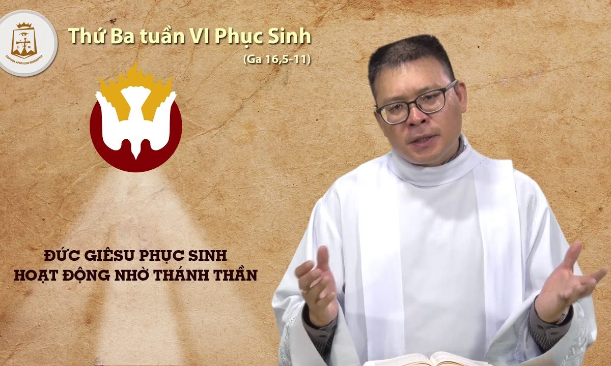 Thứ Ba tuần VI Phục Sinh Năm B  Ga 16,5–11_Lm Vinhsơn Maria Phạm Cao Quý CSsR 08/05/2018