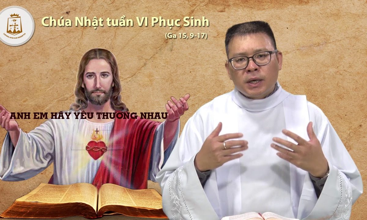 Chúa Nhật tuần VI Phục Sinh Năm B Ga 15, 9-17_Lm Vinhsơn Maria Phạm Cao Quý CSsR 06/05/2018