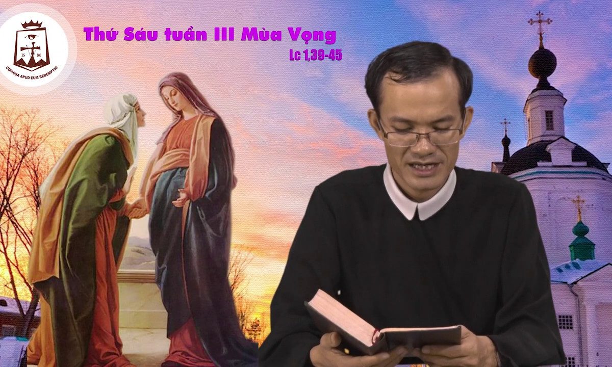 Thứ Sáu Tuần III Mùa Vọng C (Lc 1,39-45) – Lm Giuse Nguyễn Văn Vượng CSsR 21/12/2018