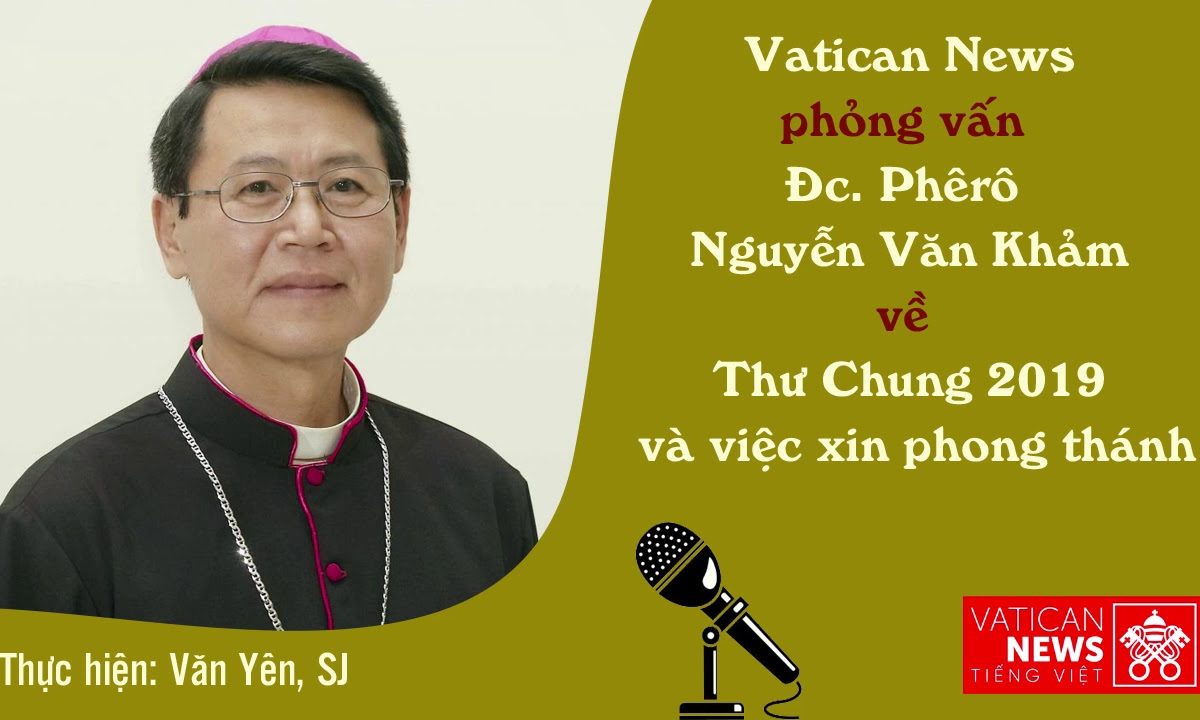 Vatican News phỏng vấn Đc. Phêrô Nguyễn Văn Khảm về Thư Chung 2019 và việc xin phong thánh