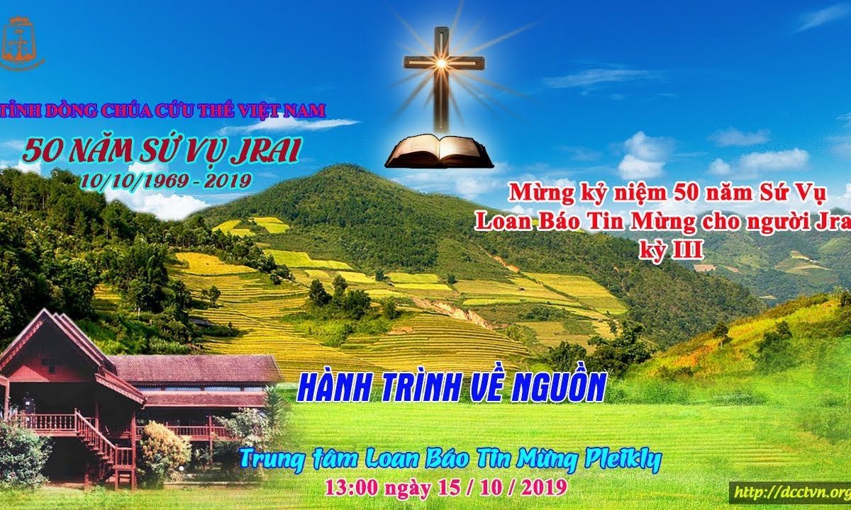 50 năm Sứ Vụ Jrai kỳ III – HÀNH TRÌNH VỀ NGUỒN 13:00 15/10/2019