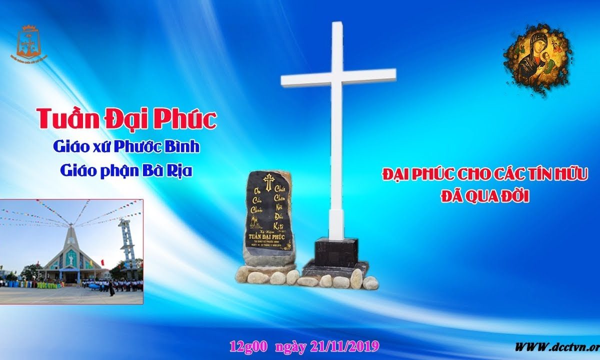 Tuần Đại Phúc Giáo xứ Phước Bình – ĐẠI PHÚC CHO CÁC TÍN HỮU ĐÃ QUA ĐỜI 12h00 21/11/2019