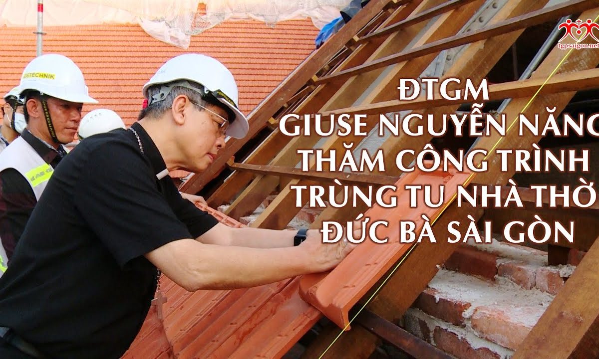 ĐTGM GIUSE NGUYỄN NĂNG THĂM CÔNG TRÌNH TRÙNG TU NHÀ THỜ ĐỨC BÀ SÀI GÒN