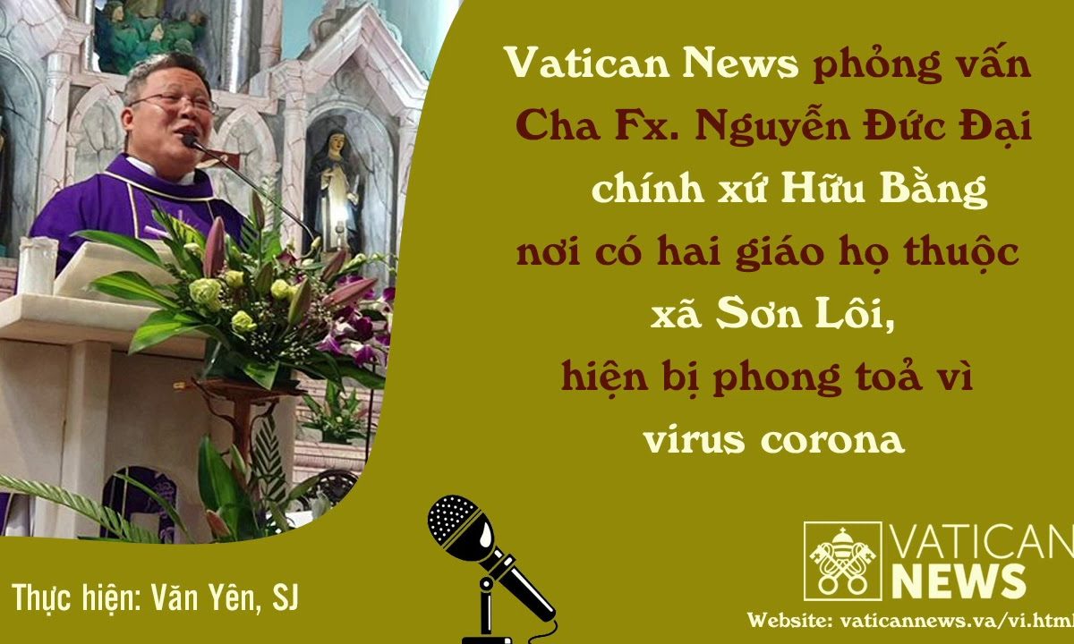 Phỏng vấn cha Fx. Nguyễn Đức Đại, từ Sơn Lôi, hiện đang bị phong toả vì virus corona