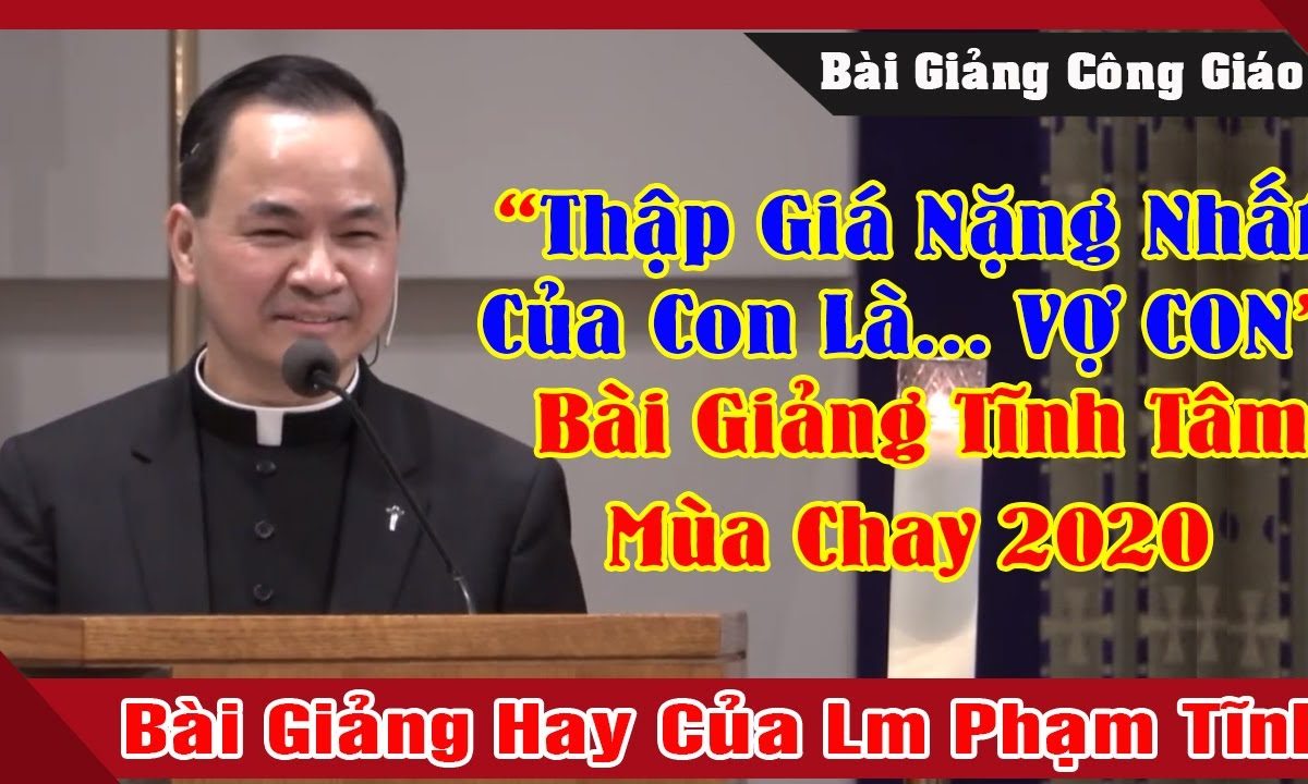 Tĩnh Tâm Mùa Chay 2020 -Thập Giá Nặng Nhất Của Con Là …VỢ CON |Bài Giảng Hài Hước Của Lm Phạm Tĩnh