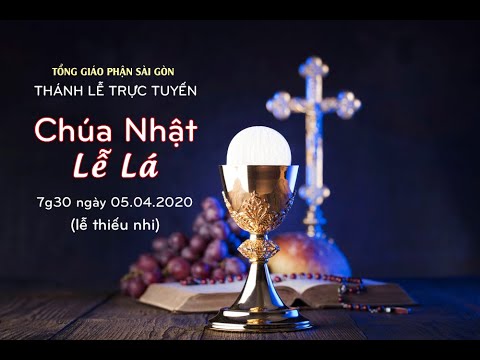 Thánh lễ trực tuyến – Chúa Nhật Lễ Lá năm A lúc 7g30 ngày 05.04.2020 (Lễ Thiếu Nhi)