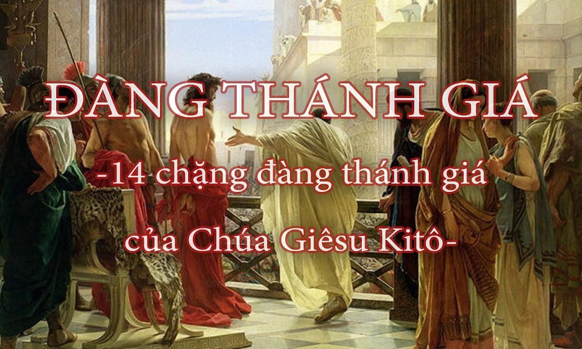 Đàng Thánh Giá – 14 chặng đàng thánh giá của Chúa Giêsu Kitô