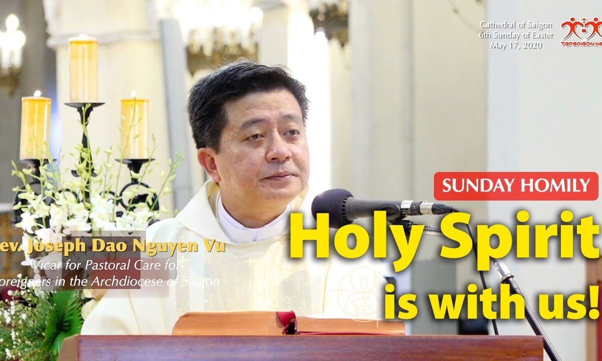 Holy Spirit is with us! – Fr. Joseph Dao Nguyen Vu – Sixth Sunday of Easter Homily (May 17, 2020)