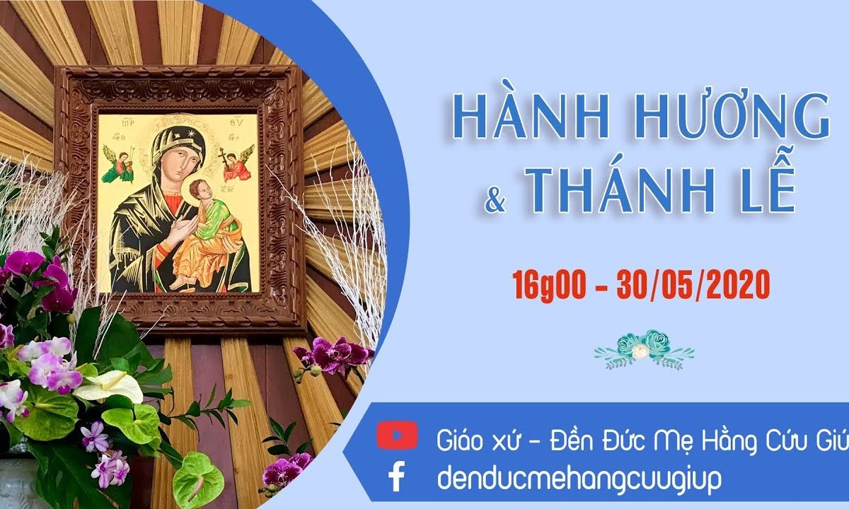 ? Trực tuyến: HÀNH HƯƠNG – THÁNH LỄ KÍNH ĐỨC MẸ HẰNG CỨU GIÚP | 16h00 Ngày 30/05/2020