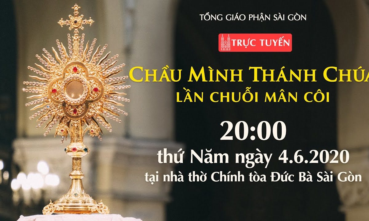 ?Trực tuyến: CHẦU MÌNH THÁNH CHÚA – Lần Chuỗi Mân Côi | Ngày 04-6-2020