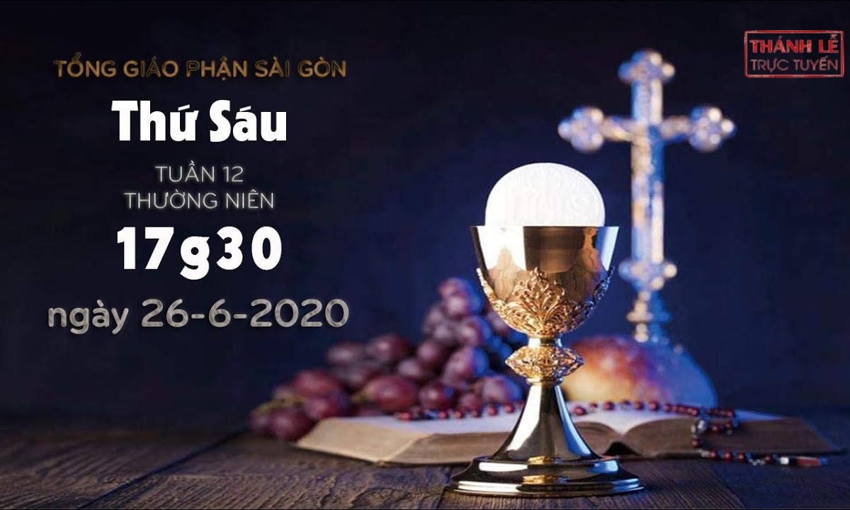 Thánh Lễ trực tuyến – Thứ Sáu tuần 12 Thường niên lúc 17g30 ngày 26-06-2020