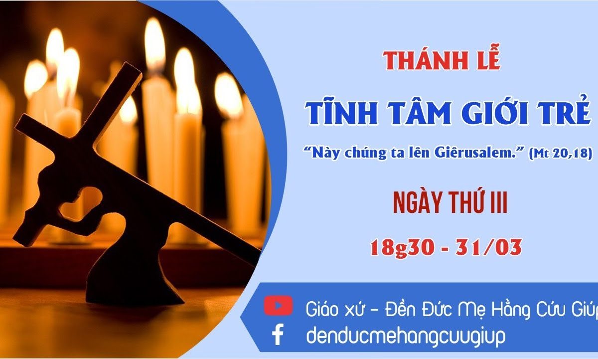 ?Thánh Lễ:TĨNH TÂM GIỚI TRẺ MÙA CHAY – NGÀY THỨ III | 18g30 | 31/03/2021 | ĐỀN ĐỨC MẸ HẰNG CỨU GIÚP