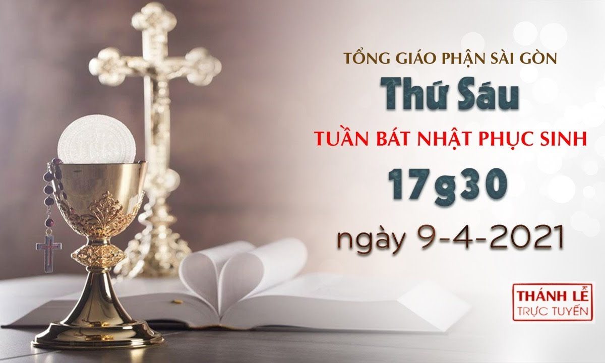 Thánh Lễ trực tuyến 9-4-2021: Thứ Sáu tuần Bát nhật Phục sinh lúc 17:30