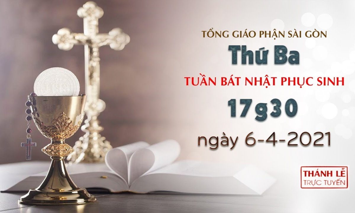 Thánh Lễ trực tuyến 6-4-2021: Thứ Ba tuần Bát nhật Phục sinh lúc 17:30