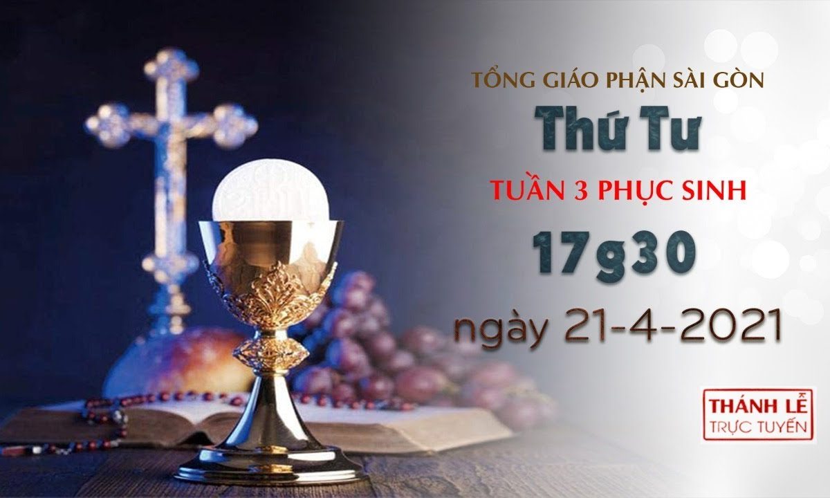 Thánh Lễ trực tuyến 21-4-2021: Thứ Tư tuần 3 PS lúc 17:30